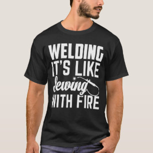 Welder Welding It's Like Sewing With Fire Crafts T-Shirt