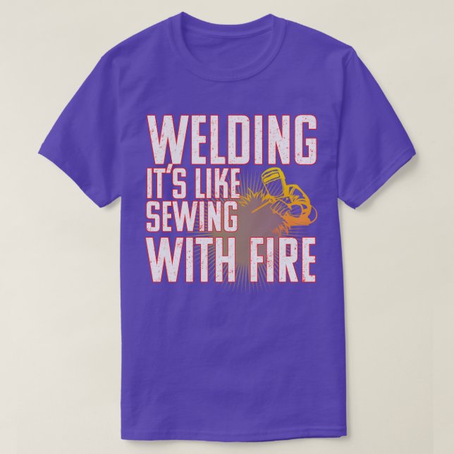 Welder Welding Its Like Sewing With Fire  T-Shirt (Design Front)