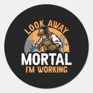 Welder Welding Metal Worker Look Away Mortal I'M W Classic Round Sticker