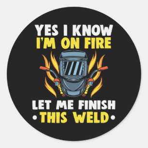 Welder Yes I know I'm on fire let me finish this Classic Round Sticker