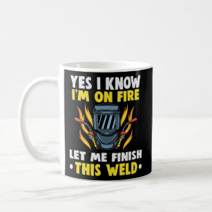 Welder Yes I know I'm on fire let me finish this Coffee Mug