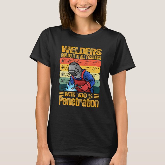 Welders Can Do It In All Positions With 100 Penetr T-Shirt (Front)