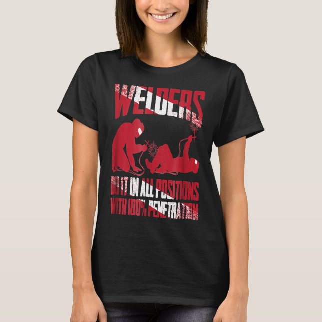 Welders Do It In All Positions With 100% Penetrati T-Shirt (Front)