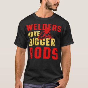 Welders Have Bigger Rods Welder Engineer Engineeri T-Shirt