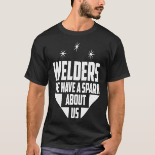 Welders We Have A Spark About Us  Funny Welding T  T-Shirt