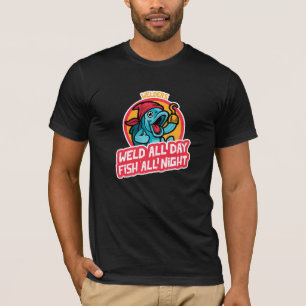 WELDERS WELD ALL DAY FISH ALL NIGHT T-Shirt