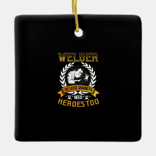 Welding Because Engineers Need Heroes Too | Welder Ceramic Ornament (Front)