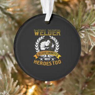 Welding Because Engineers Need Heroes Too Welder Ornament