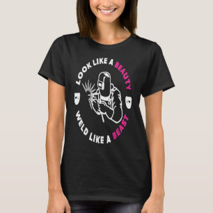 Welding Gift Look Like Beauty Weld Like Beast Weld T-Shirt