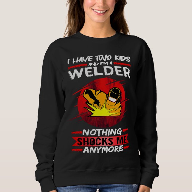 Welding I Have Two Kids And I'm A Welder Weld Sweatshirt (Front)