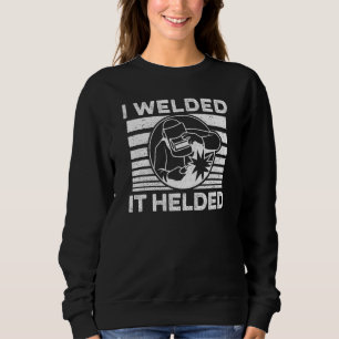 Welding I Welded It Helded Sweatshirt