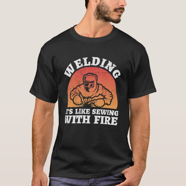Welding is like sewing with fire Flame Metalsmith  T-Shirt (Front)