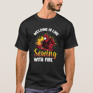 Welding Is Like Sewing With Fire Funny Welder T-Shirt