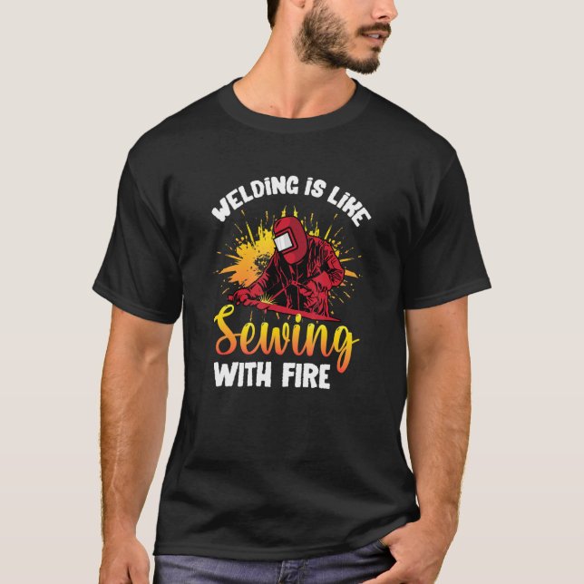 Welding Is Like Sewing With Fire Funny Welder T-Shirt (Front)