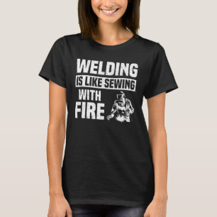 Welding Is Like Sewing With Fire Welder Men Dad T-Shirt