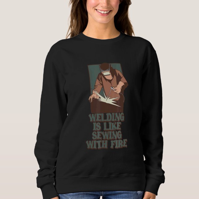 Welding It's Like Sewing With Fire Awesome Welding Sweatshirt (Front)