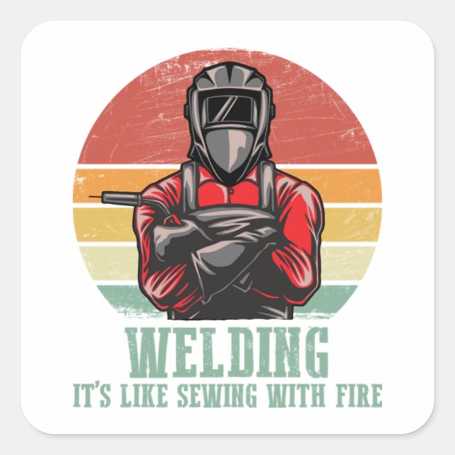 Welding It's Like Sewing with Fire  Funny Welder,  Square Sticker (Front)
