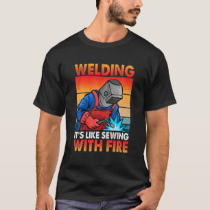 Welding It's Like Sewing With Fire Funny Welder Vi T-Shirt