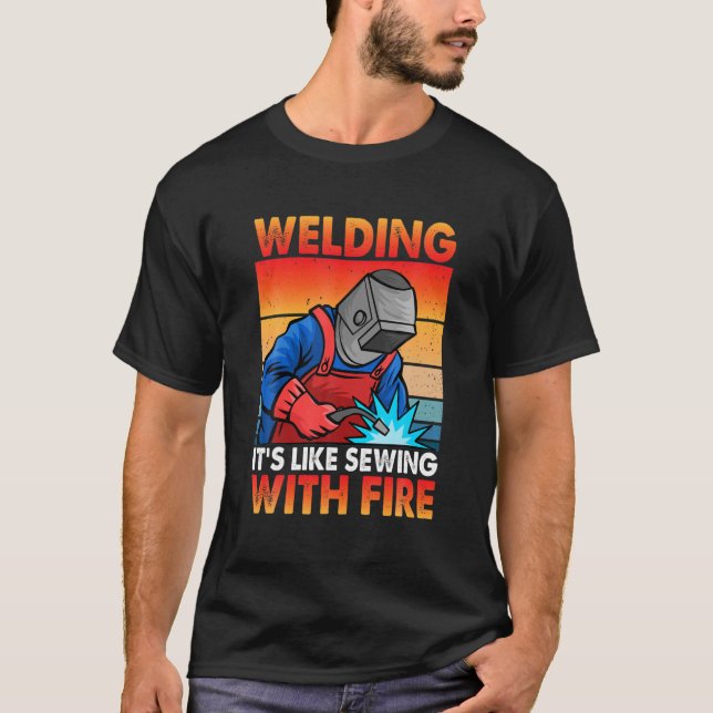Welding It's Like Sewing With Fire Funny Welder Vi T-Shirt (Front)