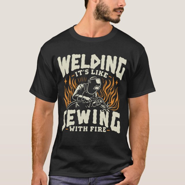 Welding it's like sewing with fire T-Shirt (Front)