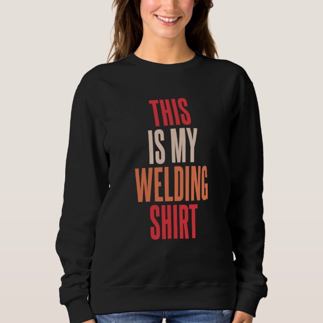 Welding Metal Worker  Welder Sweatshirt (Front)