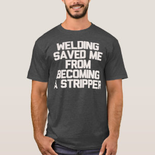 Welding Saved Me T T-Shirt