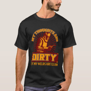 Welding Specialist Welder With Dirty Thoughts T-Shirt