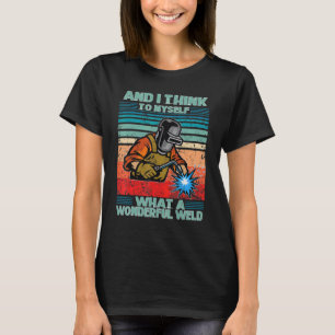 Welding Tee What A Wonderful Weld Welder Welding M