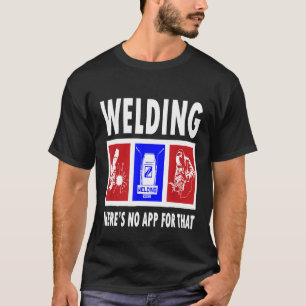Welding There's No App For That Welder Design T Sh T-Shirt