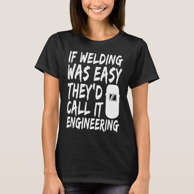 Welding Was Easy Call It Engineering Funny Welder  T-Shirt (Front)