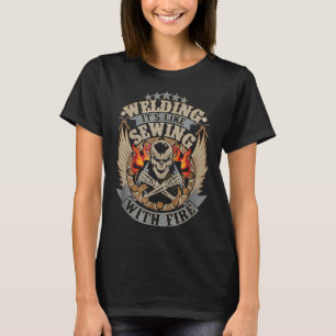 Welding  Welding Is Like Sewing With Fire Welder T-Shirt