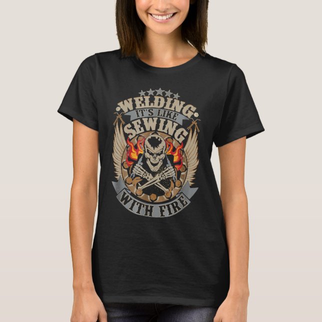 Welding  Welding Is Like Sewing With Fire Welder T-Shirt (Front)
