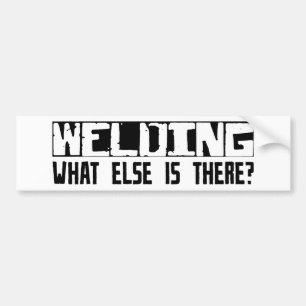 Welding What Else Is There? Bumper Sticker