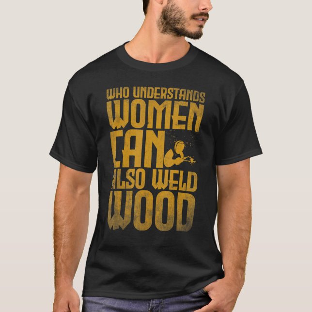 Welding Who understands women can also weld wood 2 T-Shirt (Front)