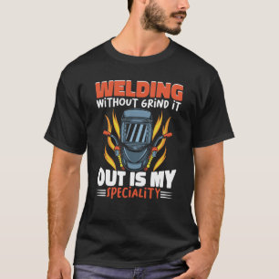 Welding without grind it out is my speciality Work T-Shirt
