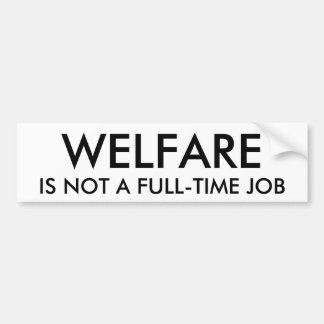WELFARE, IS NOT A FULL-TIME JOB BUMPER STICKER
