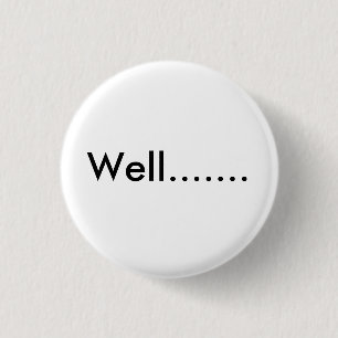 Well....... 3 Cm Round Badge