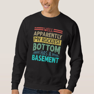 Well Apparently My Rockiest Bottom Has A Basement  Sweatshirt