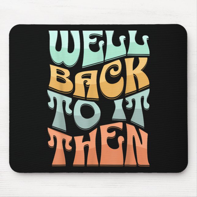 Well Back To It Then Funny Motivational Design  Mouse Pad (Front)