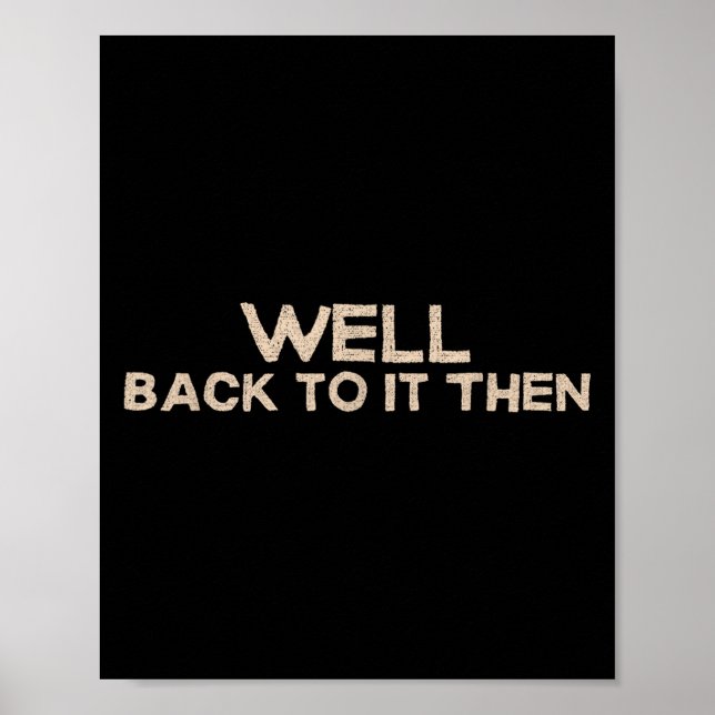 Well Back To It Then Funny Saying Motivation Quote Poster (Front)