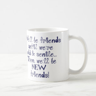 We'll be friends until we're old and senile coffee mug