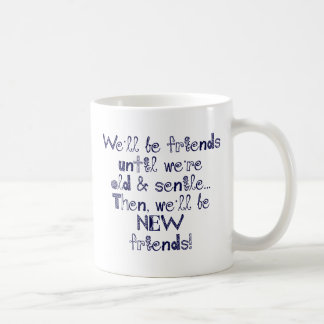 We'll be friends until we're old and senile coffee mug