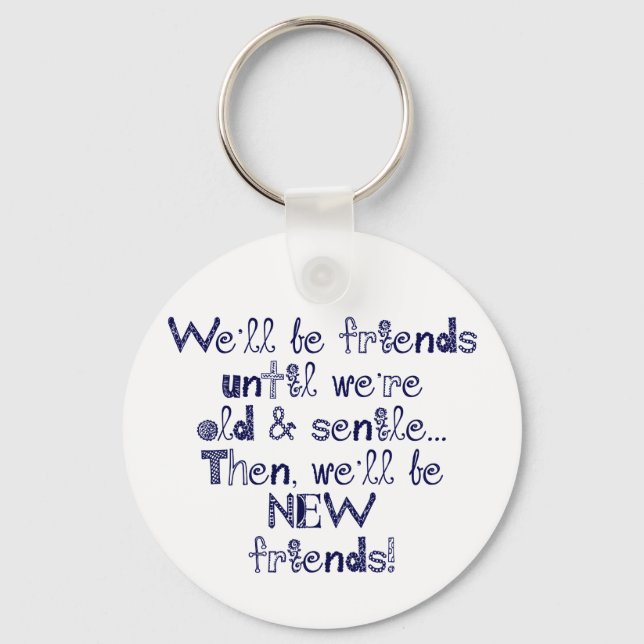 We'll be friends until we're old and senile key ring (Front)