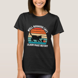 Well Behaved Cats Seldom Make History Cat Owner Pe T-Shirt
