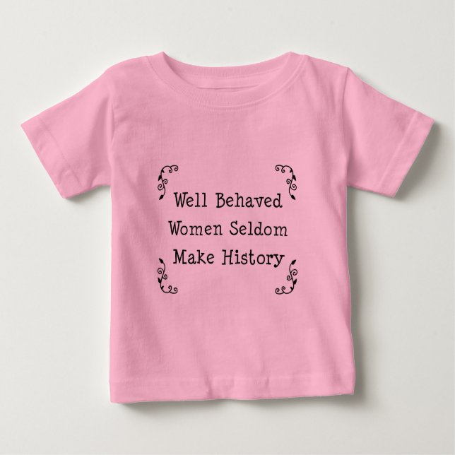 Well Behaved Women Baby T-Shirt (Front)