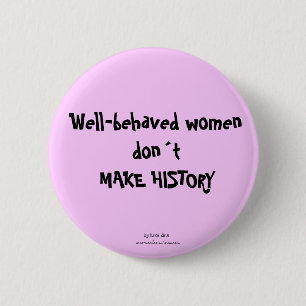 Well-behaved women dont make history button