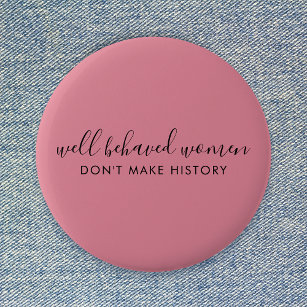 Well Behaved Women Don't Make History Pink 6 Cm Round Badge