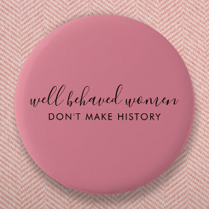 Well Behaved Women Don't Make History Pink 6 Cm Round Badge