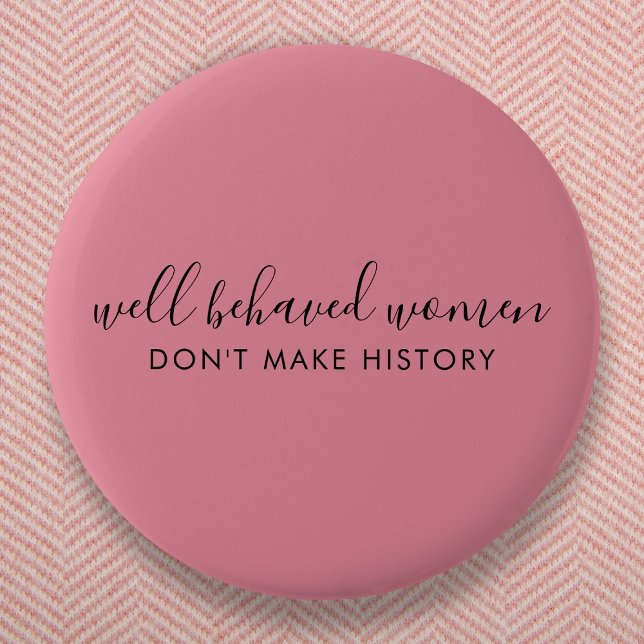 Well Behaved Women Don't Make History Pink 6 Cm Round Badge (Creator Uploaded)