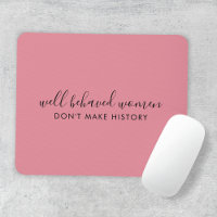 Well Behaved Women Don't Make History Pink
